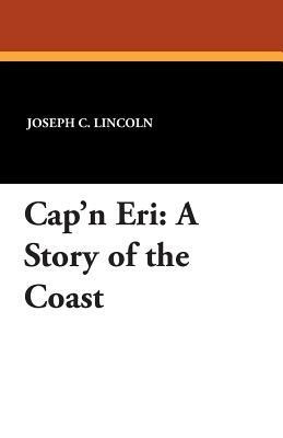 Cap'n Eri: A Story of the Coast by Joseph C. Lincoln