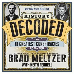 History Decoded: The Ten Greatest Conspiracies of All Time by Keith Ferrell, Brad Meltzer