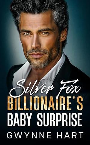 Silver Fox Billionaire's Baby Surprise by Gwynne Hart, Gwynne Hart