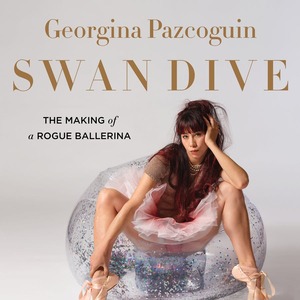 Swan Dive: The Making of a Rogue Ballerina by Georgina Pazcoguin