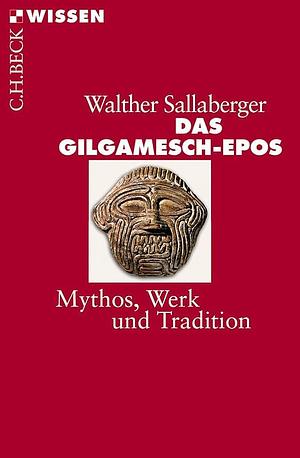 Das Gilgamesch-Epos: Mythos, Werk und Tradition by Walther Sallaberger by Walther Sallaberger, Unknown