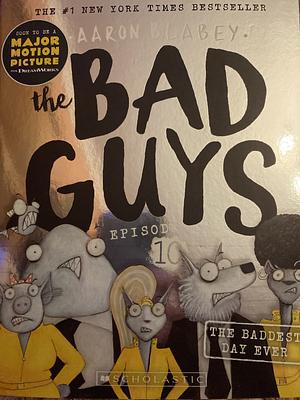 The Bad Guys Episode 10: The Baddest Day Ever by Aaron Blabey