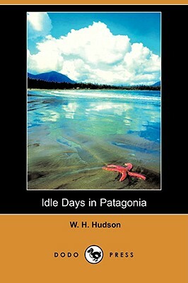 Idle Days in Patagonia (Dodo Press) by W. H. Hudson