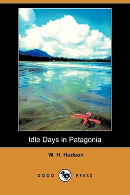 Idle Days in Patagonia (Dodo Press) by W.H. Hudson