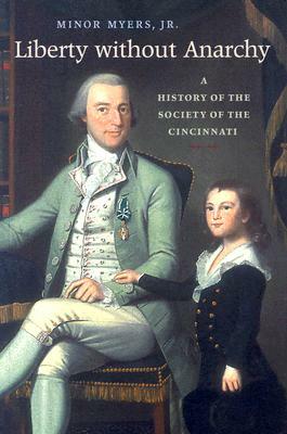 Liberty Without Anarchy: A History of the Society of the Cincinnati by Minor Myers