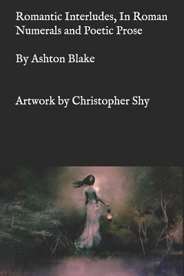 Romantic Interludes, In Roman Numerals and Poetic Prose by Ashton Blake