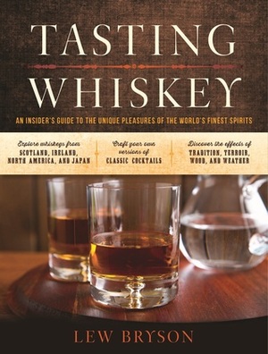 Tasting Whiskey: An Insider's Guide to the Unique Pleasures of the World's Finest Spirits by Lew Bryson