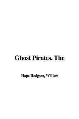 The Ghost Pirates by William Hope Hodgson, Science Fiction by William Hope Hodgson