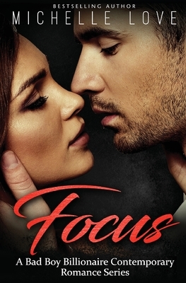 Focus: A Bad Boy Billionaire Contemporary Romance Series by Michelle Love