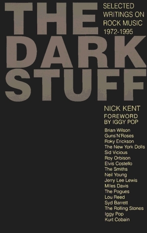 The Dark Stuff: Selected Writings On Rock Music by Iggy Pop, Nick Kent