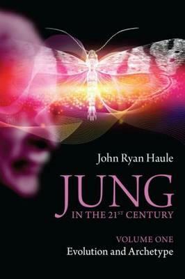 Jung in the 21st Century Volume One: Evolution and Archetype by John Ryan Haule