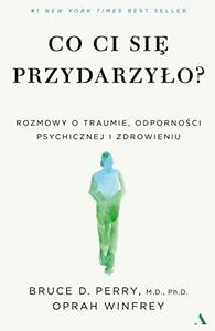 Co ci się przydarzyło? Rozmowy o traumie, odporności psychicznej i zdrowieniu by Bruce D. Perry, Oprah Winfrey