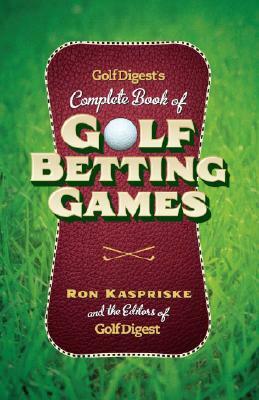 Golf Digest's Complete Book of Golf Betting Games by Golf Digest, Ron Kaspriske