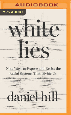 White Lies: Nine Ways to Expose and Resist the Racial Systems That Divide Us by Daniel Hill