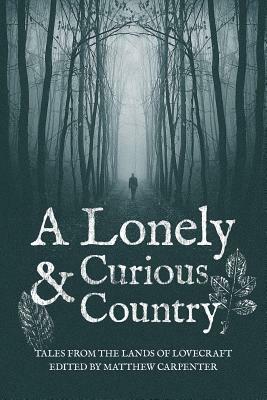 A Lonely and Curious Country: Tales from the Lands of Lovecraft by Steven Prizeman, Sean Farrell, Kh Vaughn