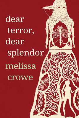 Dear Terror, Dear Splendor by Melissa Crowe