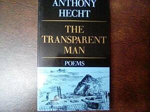 The Transparent Man by Anthony Hecht