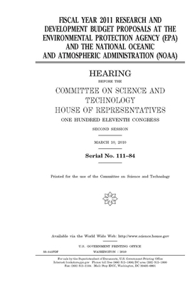 Fiscal year 2011 research and development budget proposals at the Environmental Protection Agency (EPA) and the National Oceanic and Atmospheric Admin by United S. Congress, Committee on Science and Techno (house), United States House of Representatives