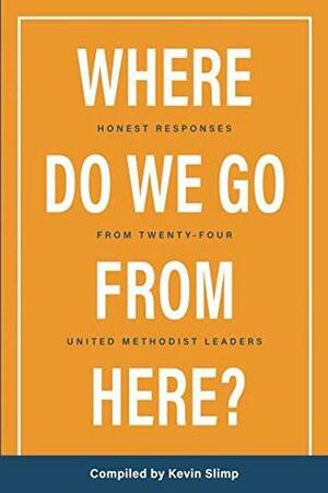 Where Do We Go From Here?: Honest Responses From Twenty-Four United Methodist Leaders by Robert Farr, Kenneth L. Carder, Talbot Davis, Jorge Acevedo, Kevin K Slimp, Lacey C. Warner, Amy Valdez Barker, Sharma D. Lewis, J.J. Warren, Thomas E. Frank