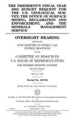 The President's fiscal year 2003 budget request for the U.S. Geological Survey; the Office of Surface Mining Reclamation and Enforcement; and the Mine by United States Congress, United States House of Representatives, Committee on Resources