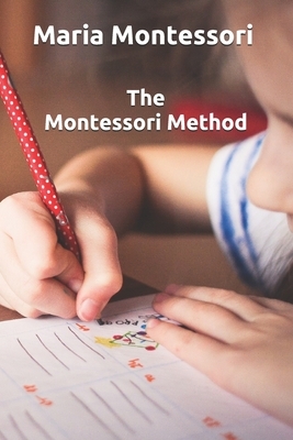 The Montessori Method: With Illustrations ORIGINAL AND COMPLETE EDITION by Maria Montessori