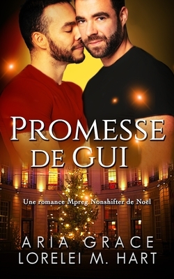 Promesse de gui: Une romance Mpreg Nonshifter de Noël by Aria Grace, Lorelei M. Hart