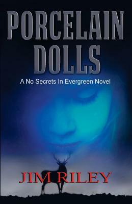 Porcelain Dolls: A No Secrets in Evergreen Novel by Jim Riley