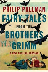 Fairy Tales from the Brothers Grimm: A New English Version by Philip Pullman