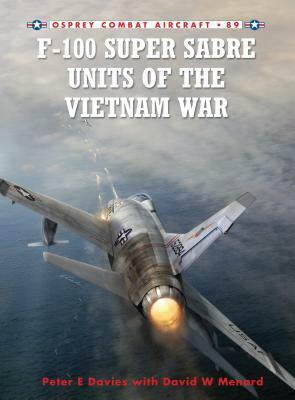 F-100 Super Sabre Units of the Vietnam War by David Menard, Peter E. Davies
