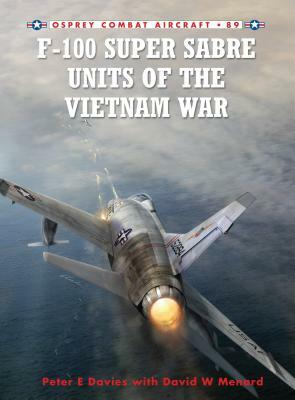 F-100 Super Sabre Units of the Vietnam War by Peter E. Davies, David Menard