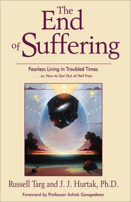 End of Suffering: Fearless Living in Troubled Times . . Or, How to Get Out of Hell Free by J. J. Hurtak, Russell Targ