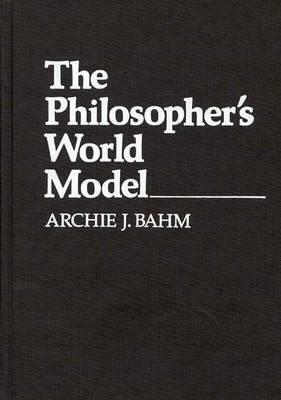 The Philosopher's World Model by Archie J. Bahm