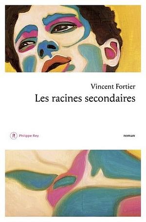 Les racines secondaires by Vincent Fortier