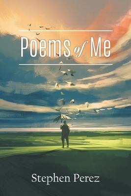 Poems of Me by Stephen Perez