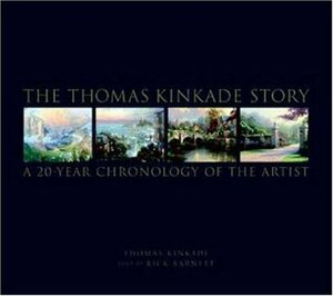 The Thomas Kinkade Story: A 20-Year Chronology of the Artist by Thomas Kinkade