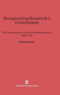 Reorganizing Roosevelt's Government by Richard Polenberg