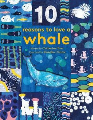 10 Reasons to Love a Whale by Catherine Barr, Hanako Clulow