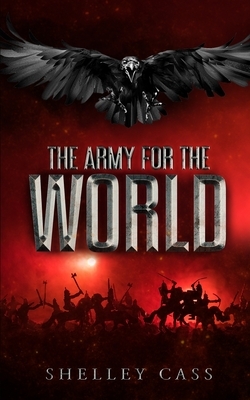 The Army for the World: An end to the tale begun in 'The Last Larnaeradee' and 'The Raiden' by Shelley Cass