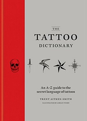 The Tattoo Dictionary by Ashley Tyson, Trent Aitken-Smith