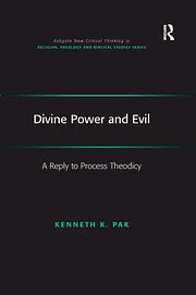 Divine Power and Evil: A Reply to Process Theodicy by Kenneth K. Pak