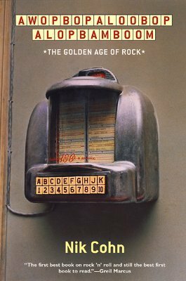 Awopbopaloobop Alopbamboom: The Golden Age of Rock by Nik Cohn