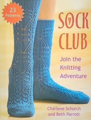 Sock Club: Join the Knitting Adventure by Charlene Schurch, Beth Parrott