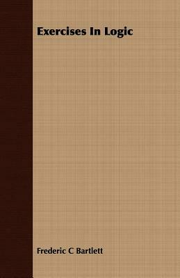 Exercises in Logic by Frederic C. Bartlett