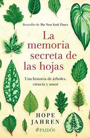 La memoria secreta de las hojas: una historia de arboles ciencia y amor by Hope Jahren