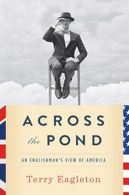 Across the Pond: An Englishman's View of America by Terry Eagleton
