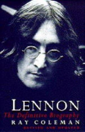 Lennon : The Definitive Biography by Ray Coleman, Ray Coleman