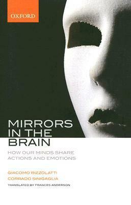 Mirrors in the Brain: How Our Minds Share Actions and Emotions by Giacomo Rizzolatti, Corrado Sinigaglia