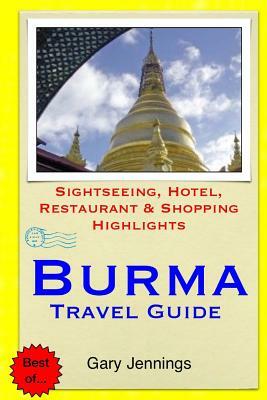 Burma Travel Guide: Sightseeing, Hotel, Restaurant & Shopping Highlights by Gary Jennings