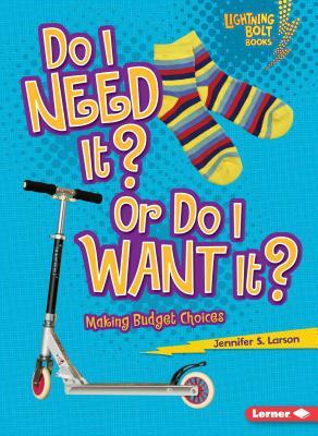 Do I Need It? or Do I Want It?: Making Budget Choices by Jennifer S. Larson