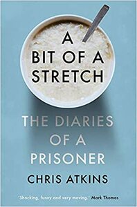 A Bit of a Stretch: The Diaries of a Prisoner by Chris Atkins